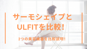 美容機器Ulfitとサーモシェイプを比較してみた！